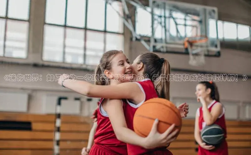 熊猫体育直播百度智能云《迷你世界：如何成为一名顶尖足球运动员？必备技能和成长路径详解！》