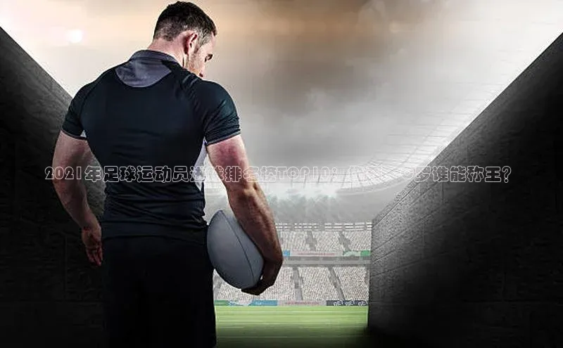 熊猫体育网页版百度手机助手2021年足球运动员进球排名榜TOP10：梅西、C罗谁能称王？