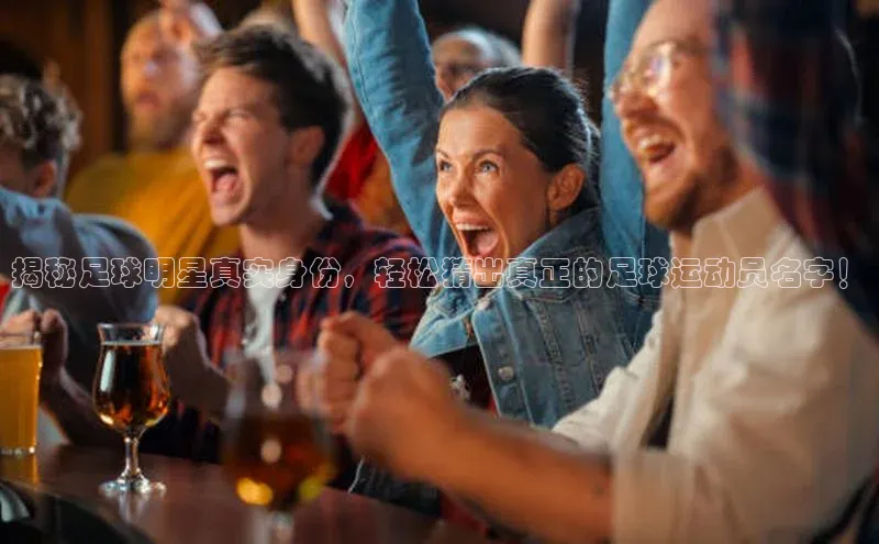 熊猫足球直播猫眼揭秘足球明星真实身份，轻松猜出真正的足球运动员名字！