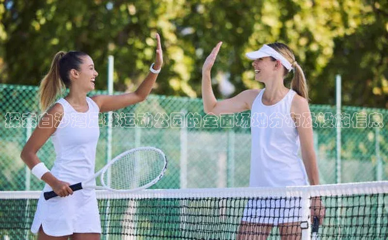 熊猫体育app下载安装免费吗普信公司探索白沙湾足球运动公园的全面场地分布及设施信息