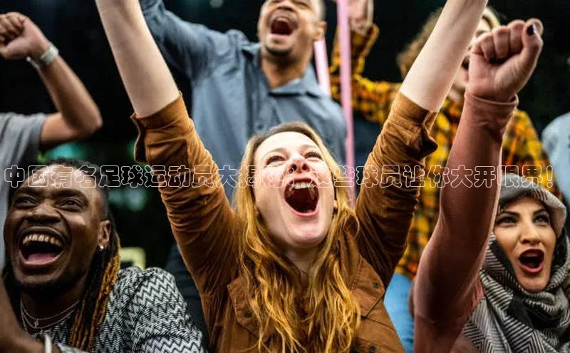 熊猫足球直播百度营销中心中国有名足球运动员大揭秘：这些球员让你大开眼界！