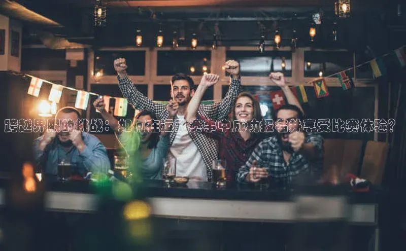 熊猫体育app下载安装百度社团赞助平台跨越界限的挑战：如何在运动赛事中成功报名并享受比赛体验？