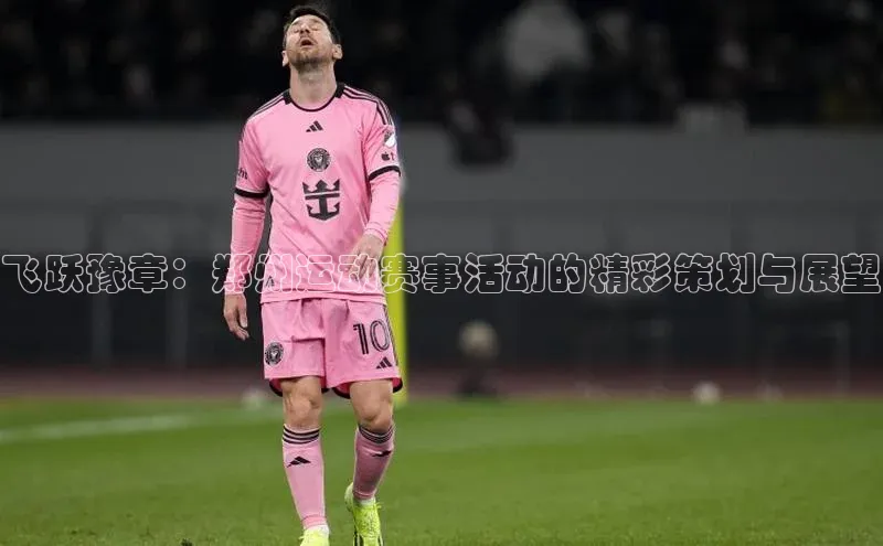 熊猫体育直播免费观看同程飞跃豫章：郑州运动赛事活动的精彩策划与展望