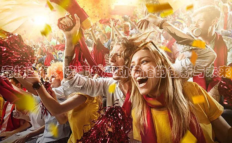 熊猫体育入口百度健康竞技空间：赛事级运动场馆的创新与未来