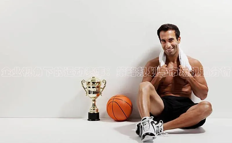 企业视角下的运动赛事：策略规划与市场机遇分析