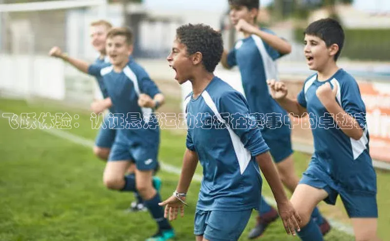 飞跃体验：认证悬浮运动地板在赛事中的卓越表现