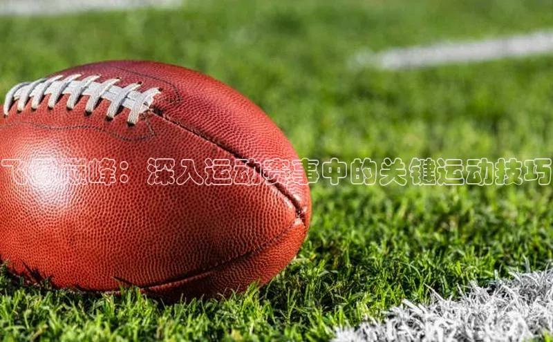 飞跃巅峰：深入运动赛事中的关键运动技巧