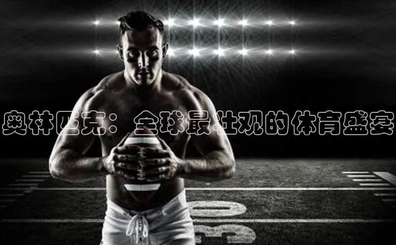 奥林匹克：全球最壮观的体育盛宴