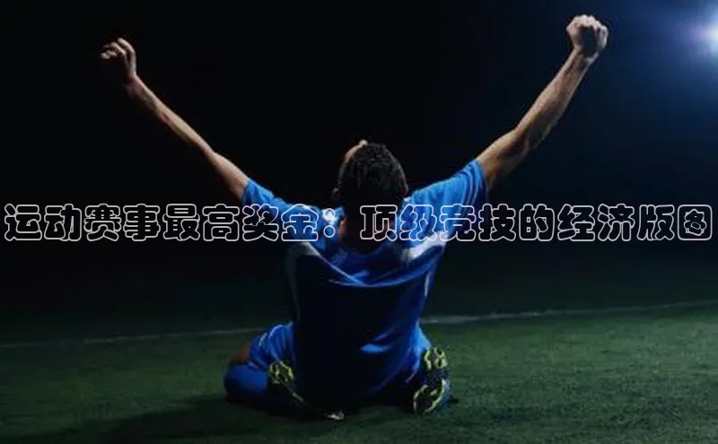 运动赛事最高奖金：顶级竞技的经济版图