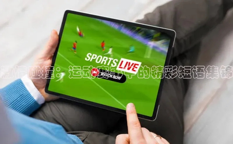 激情碰撞：运动赛事中的精彩短语集锦