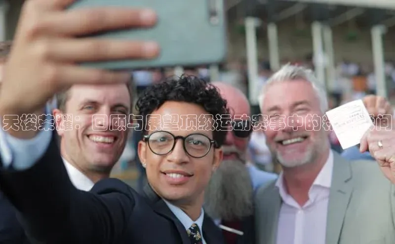 天梭荣耀：回顾与展望顶级运动赛事中的精彩瞬间