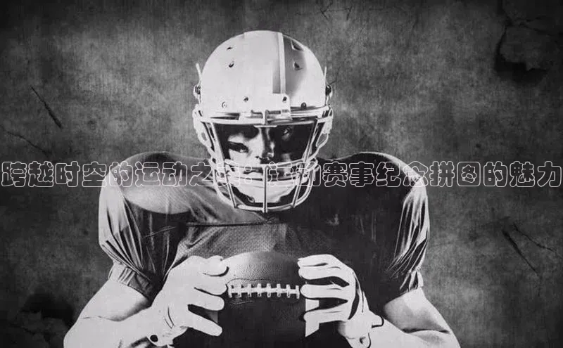 跨越时空的运动之美：运动赛事纪念拼图的魅力