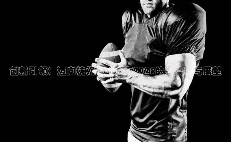 创新引领：迈向杭州运动赛事2025的新篇章与展望